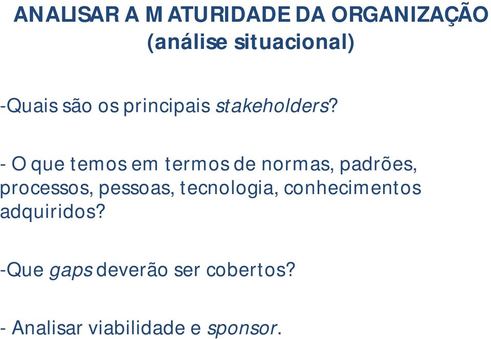 - O que temos em termos de normas, padrões, processos, pessoas,