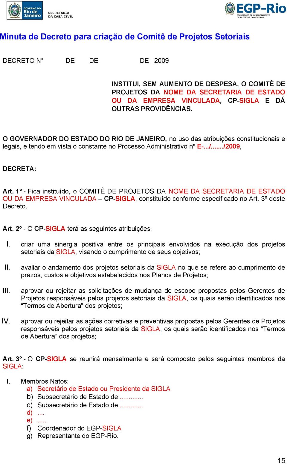 ../2009, DECRETA: Art. 1 - Fica instituído, o COMITÊ DE PROJETOS DA NOME DA SECRETARIA DE ESTADO OU DA EMPRESA VINCULADA CP-SIGLA, constituído conforme especificado no Art. 3º deste Decreto. Art. 2º - O CP-SIGLA terá as seguintes atribuições: I.