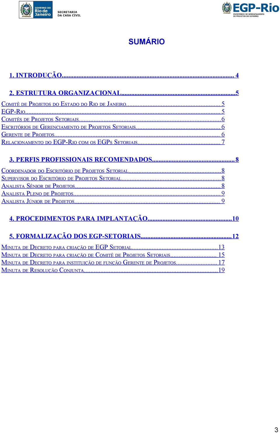 ..8 COORDENADOR DO ESCRITÓRIO DE PROJETOS SETORIAL...8 SUPERVISOR DO ESCRITÓRIO DE PROJETOS SETORIAL...8 ANALISTA SÊNIOR DE PROJETOS...8 ANALISTA PLENO DE PROJETOS...9 ANALISTA JÚNIOR DE PROJETOS.