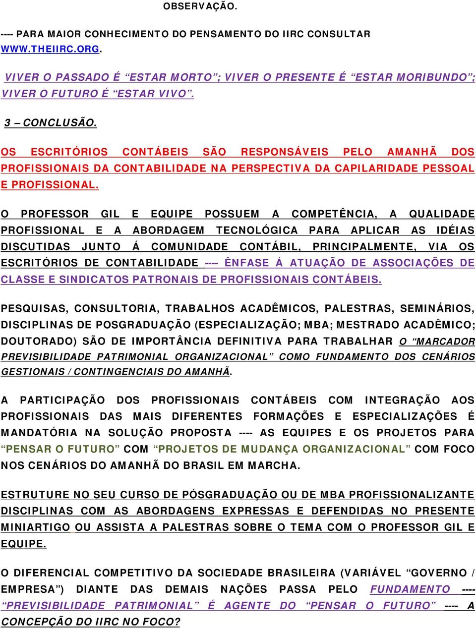 O PROFESSOR GIL E EQUIPE POSSUEM A COMPETÊNCIA, A QUALIDADE PROFISSIONAL E A ABORDAGEM TECNOLÓGICA PARA APLICAR AS IDÉIAS DISCUTIDAS JUNTO Á COMUNIDADE CONTÁBIL, PRINCIPALMENTE, VIA OS ESCRITÓRIOS DE