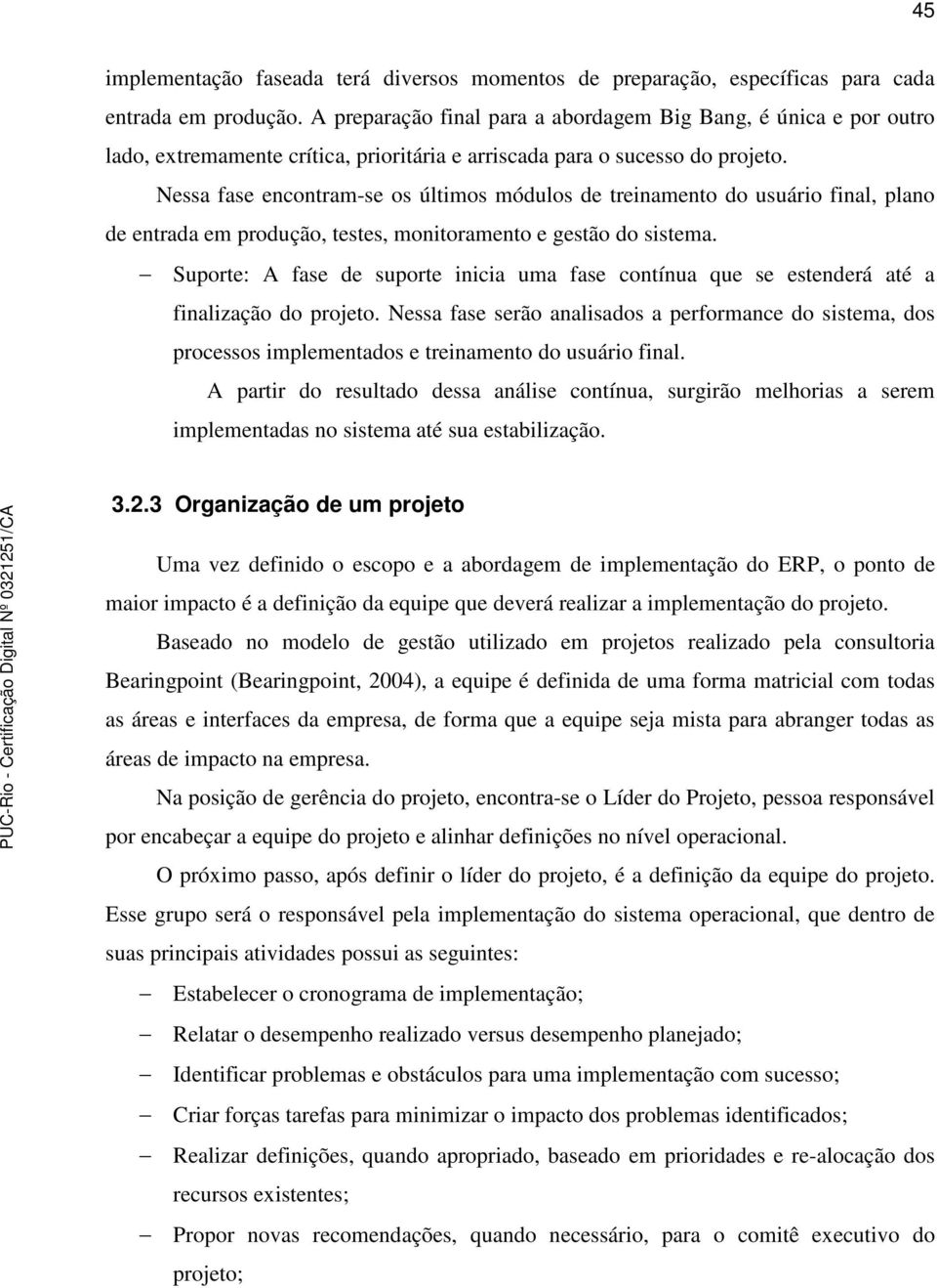 Nessa fase encontram-se os últimos módulos de treinamento do usuário final, plano de entrada em produção, testes, monitoramento e gestão do sistema.