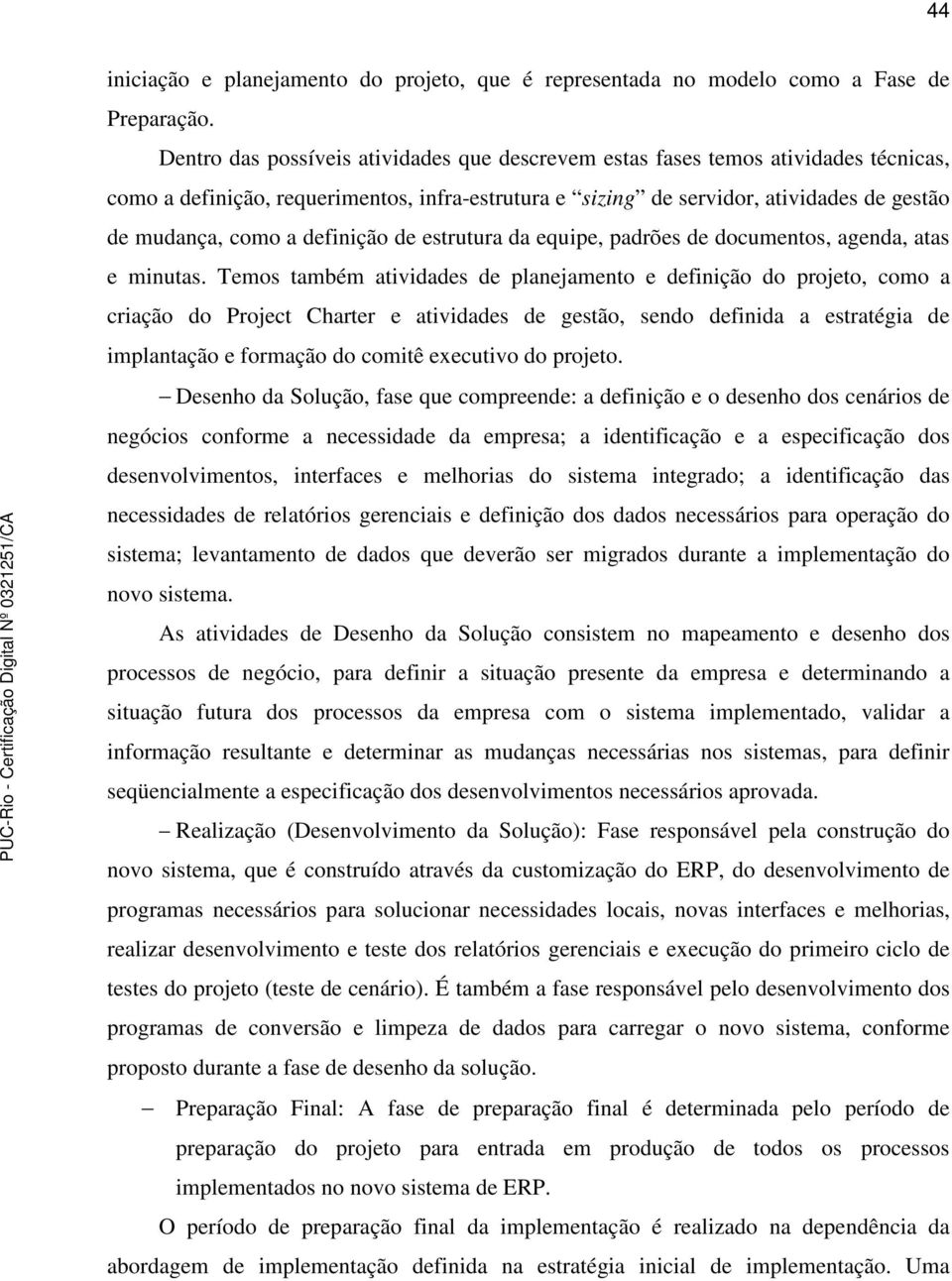 definição de estrutura da equipe, padrões de documentos, agenda, atas e minutas.