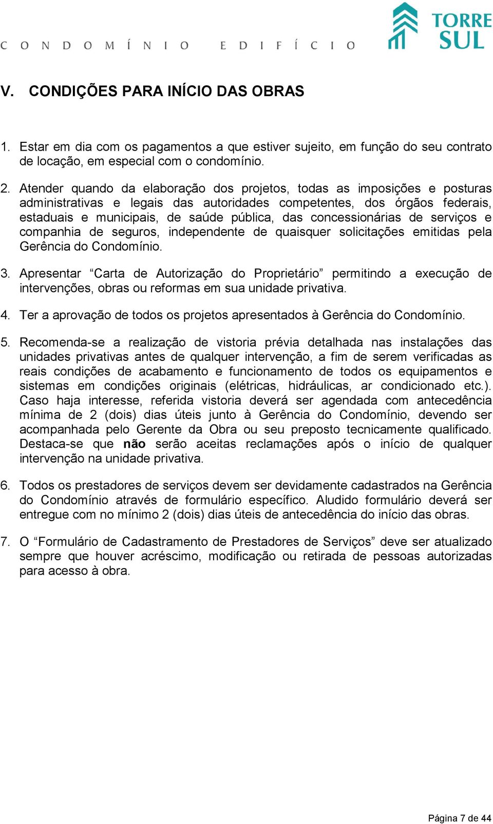 concessionárias de serviços e companhia de seguros, independente de quaisquer solicitações emitidas pela Gerência do Condomínio. 3.