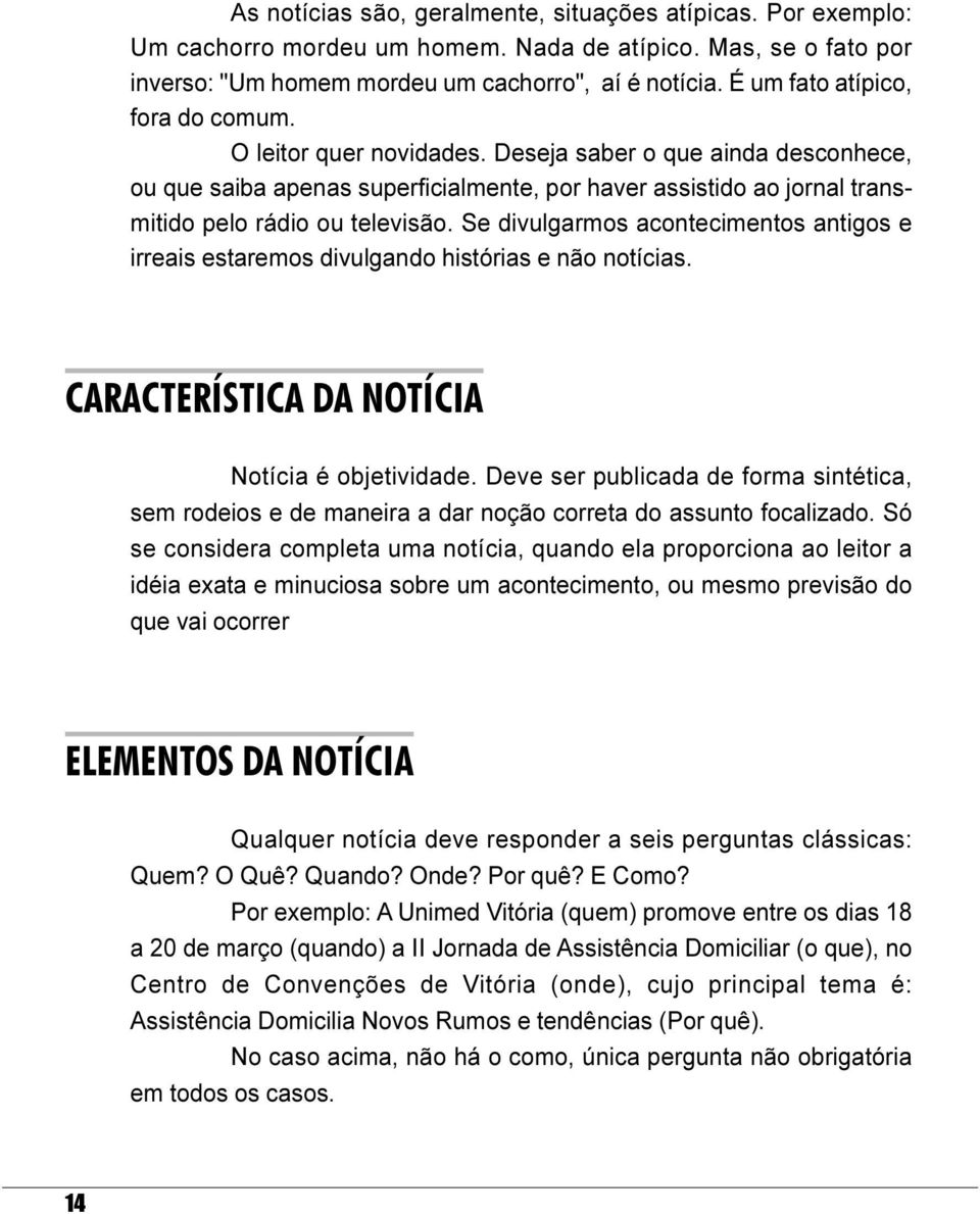 acontecimentos antigos e irreais estaremos divulgando histórias e não notícias CARACTERÍSTICA DA NOTÍCIA Notícia é objetividade Deve ser publicada de forma sintética, sem rodeios e de maneira a dar