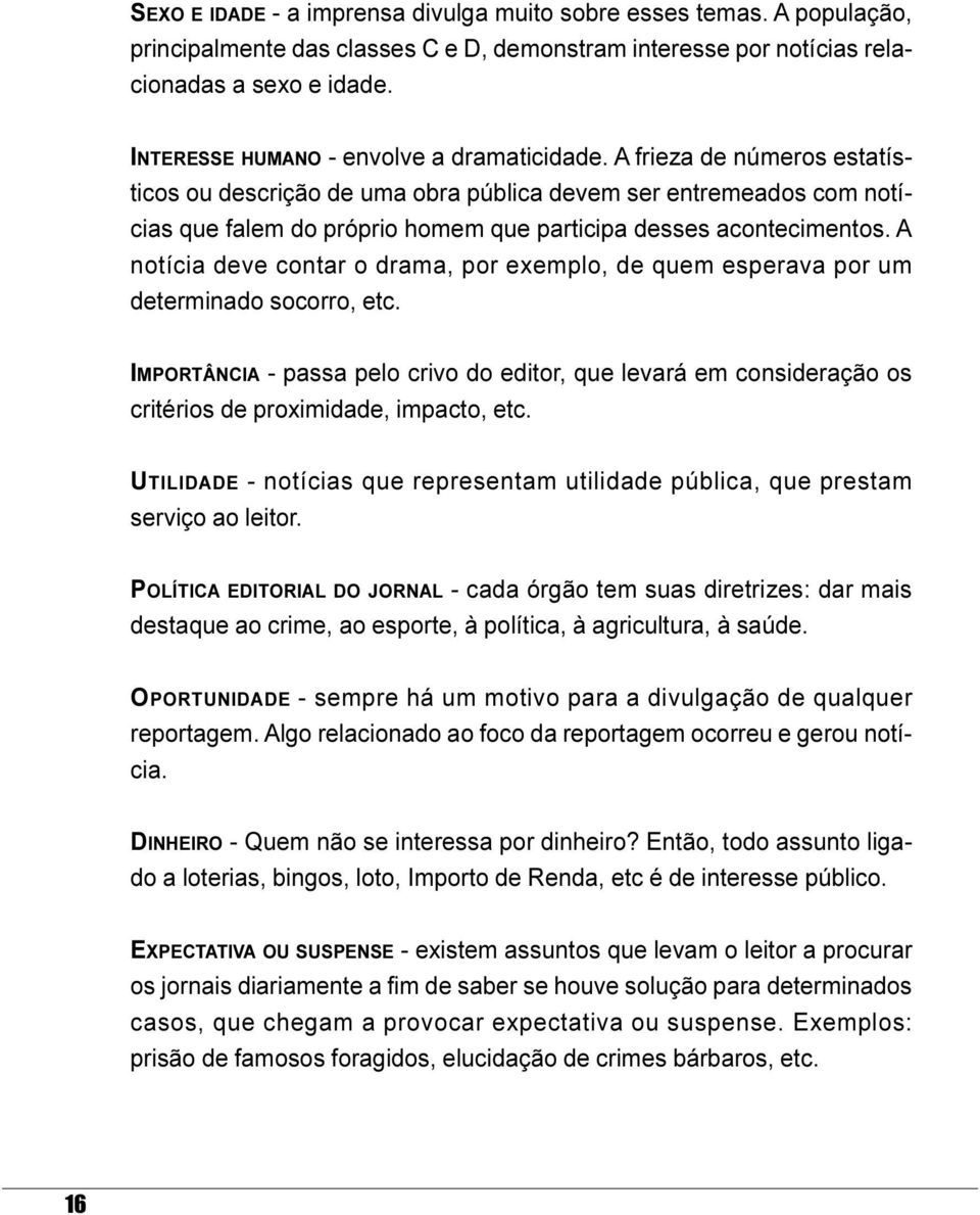 o drama, por exemplo, de quem esperava por um determinado socorro, etc IMPORTÂNCIA - passa pelo crivo do editor, que levará em consideração os critérios de proximidade, impacto, etc UTILIDADE -