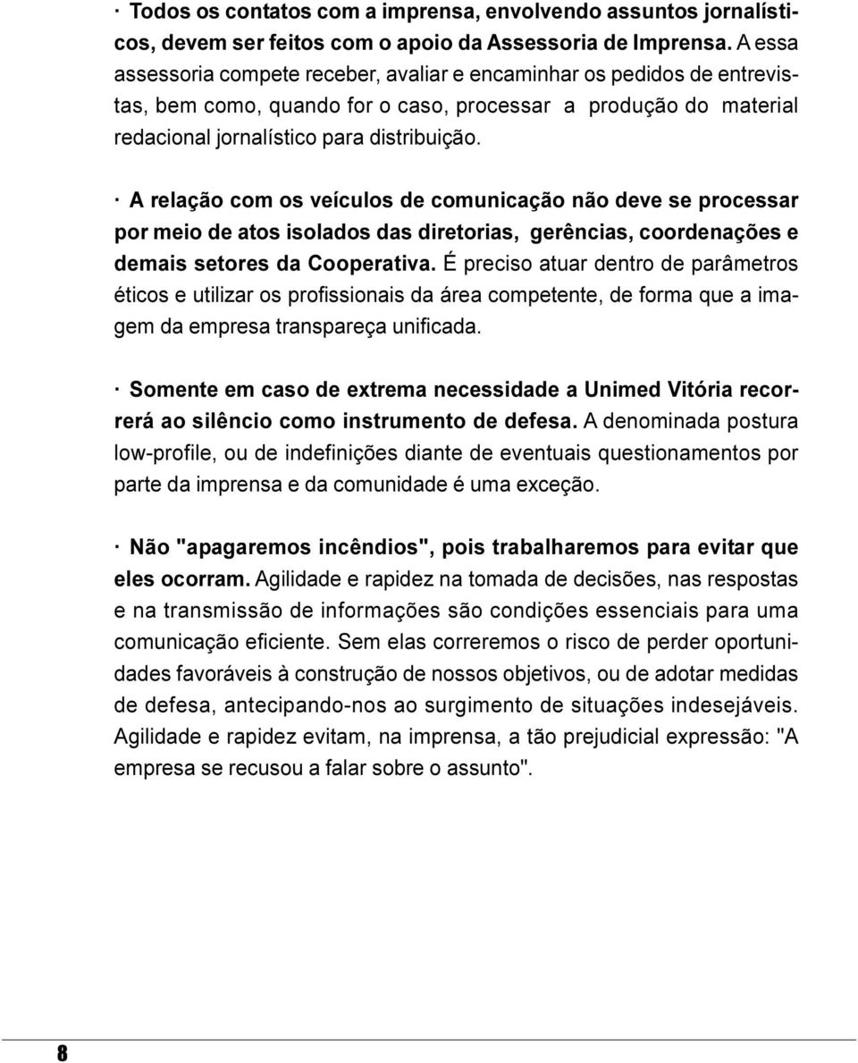 isolados das diretorias, gerências, coordenações e demais setores da Cooperativa É preciso atuar dentro de parâmetros éticos e utilizar os profissionais da área competente, de forma que a imagem da