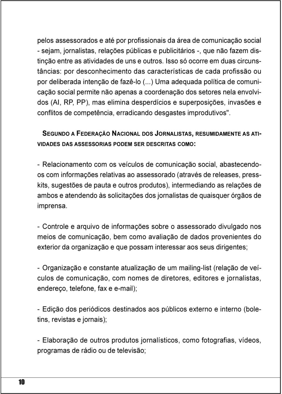 coordenação dos setores nela envolvidos (AI, RP, PP), mas elimina desperdícios e superposições, invasões e conflitos de competência, erradicando desgastes improdutivos" SEGUNDO A FEDERAÇÃO NACIONAL