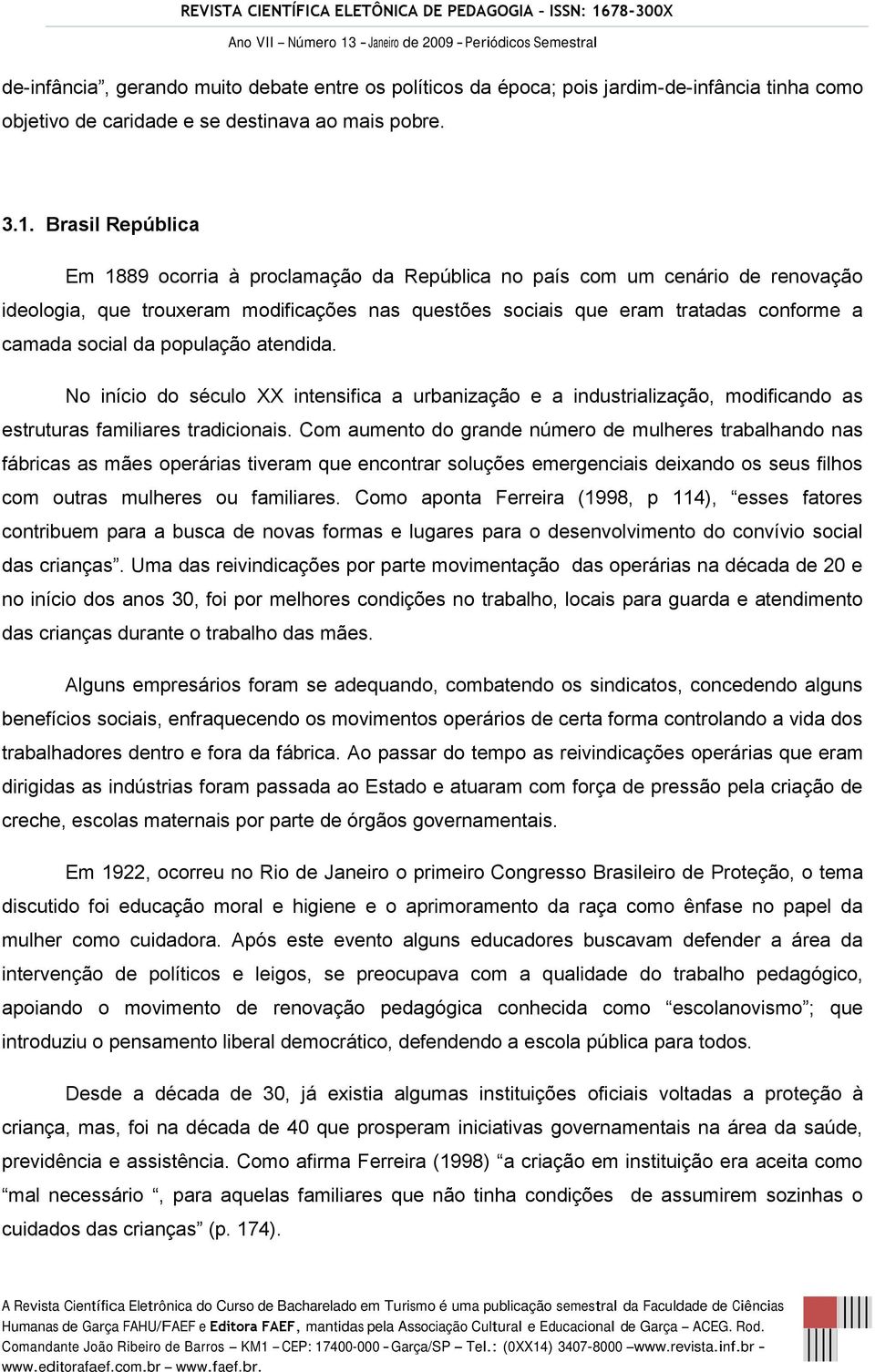 da população atendida. No início do século XX intensifica a urbanização e a industrialização, modificando as estruturas familiares tradicionais.