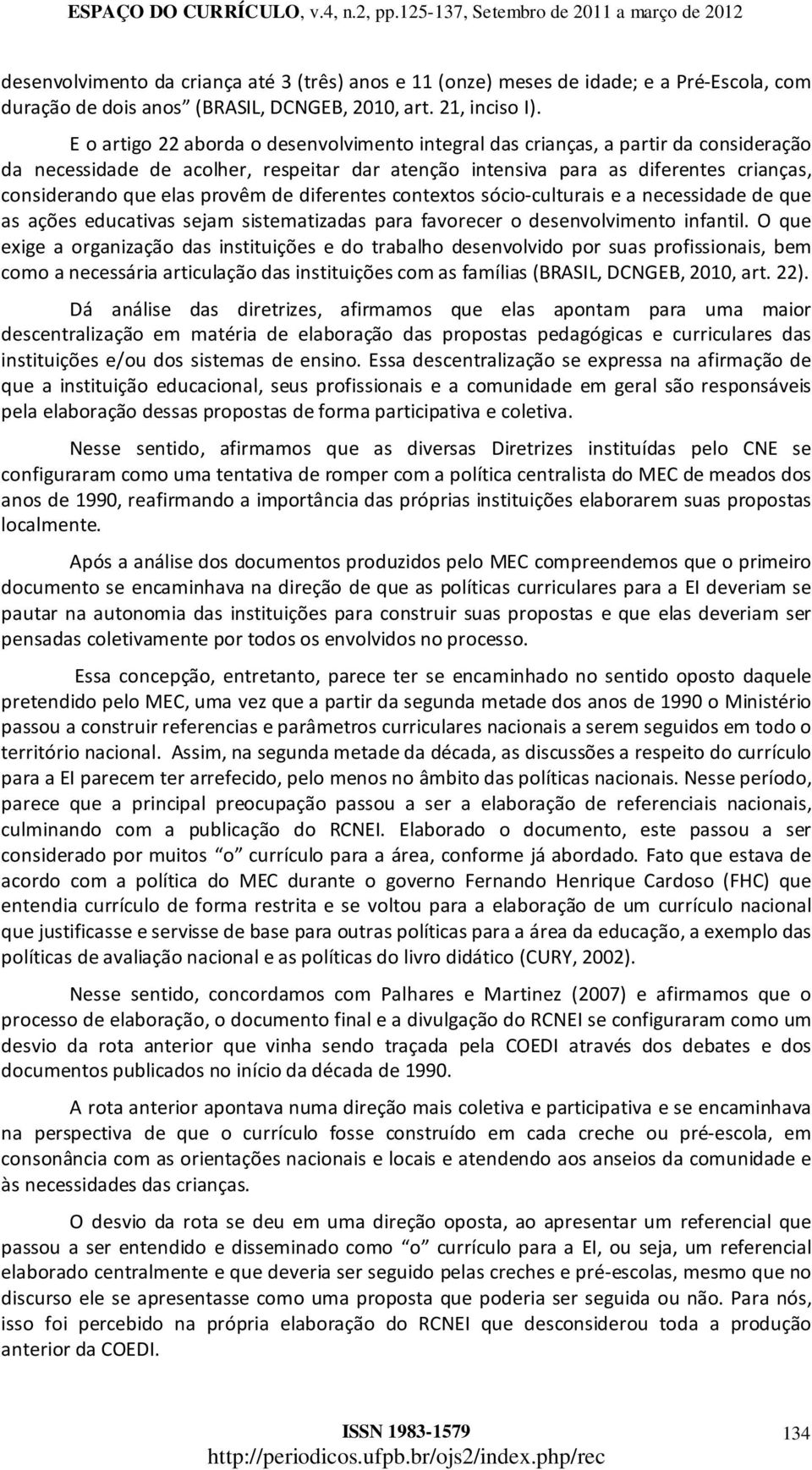 provêm de diferentes contextos sócio culturais e a necessidade de que as ações educativas sejam sistematizadas para favorecer o desenvolvimento infantil.