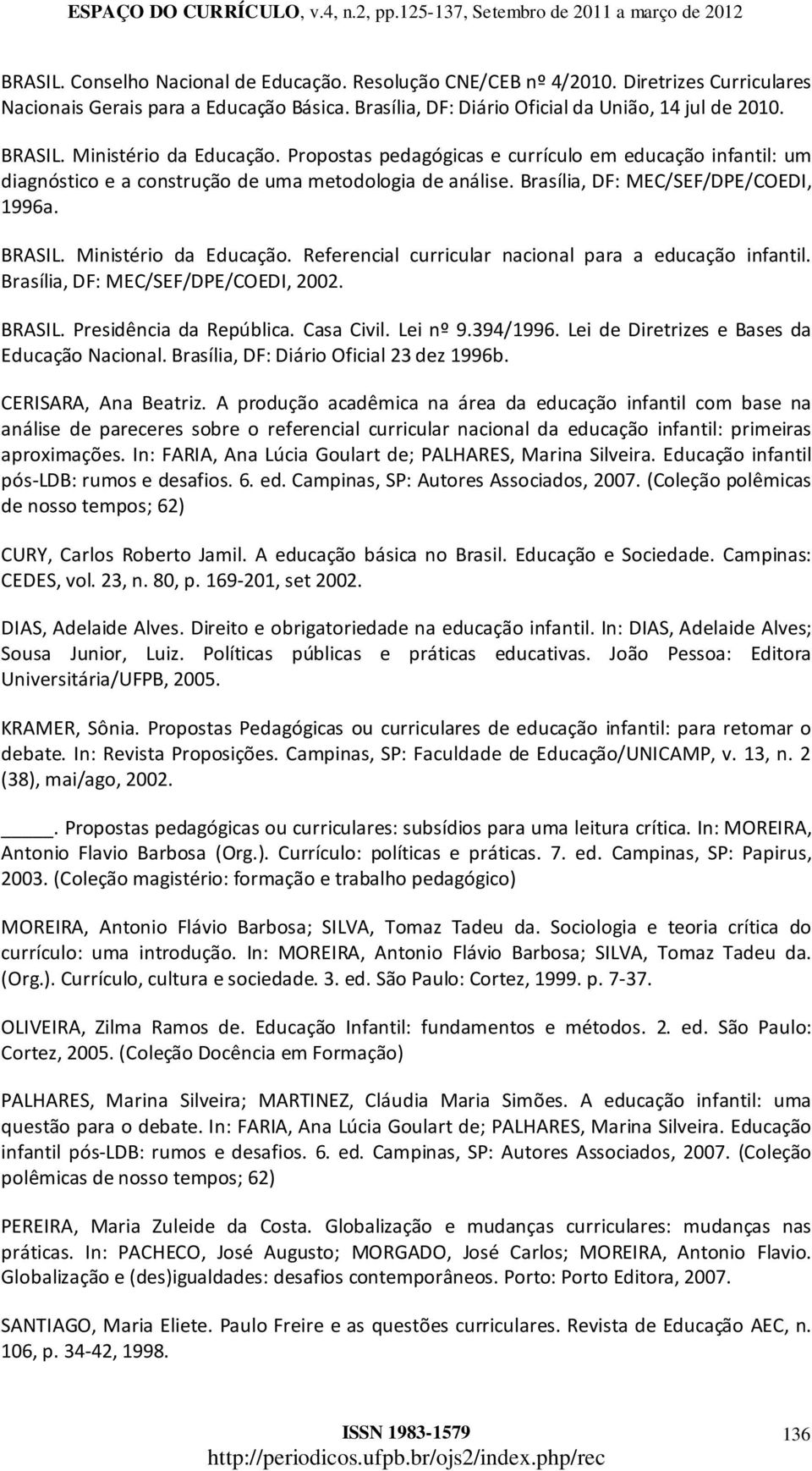 Ministério da Educação. Referencial curricular nacional para a educação infantil. Brasília, DF: MEC/SEF/DPE/COEDI, 2002. BRASIL. Presidência da República. Casa Civil. Lei nº 9.394/1996.