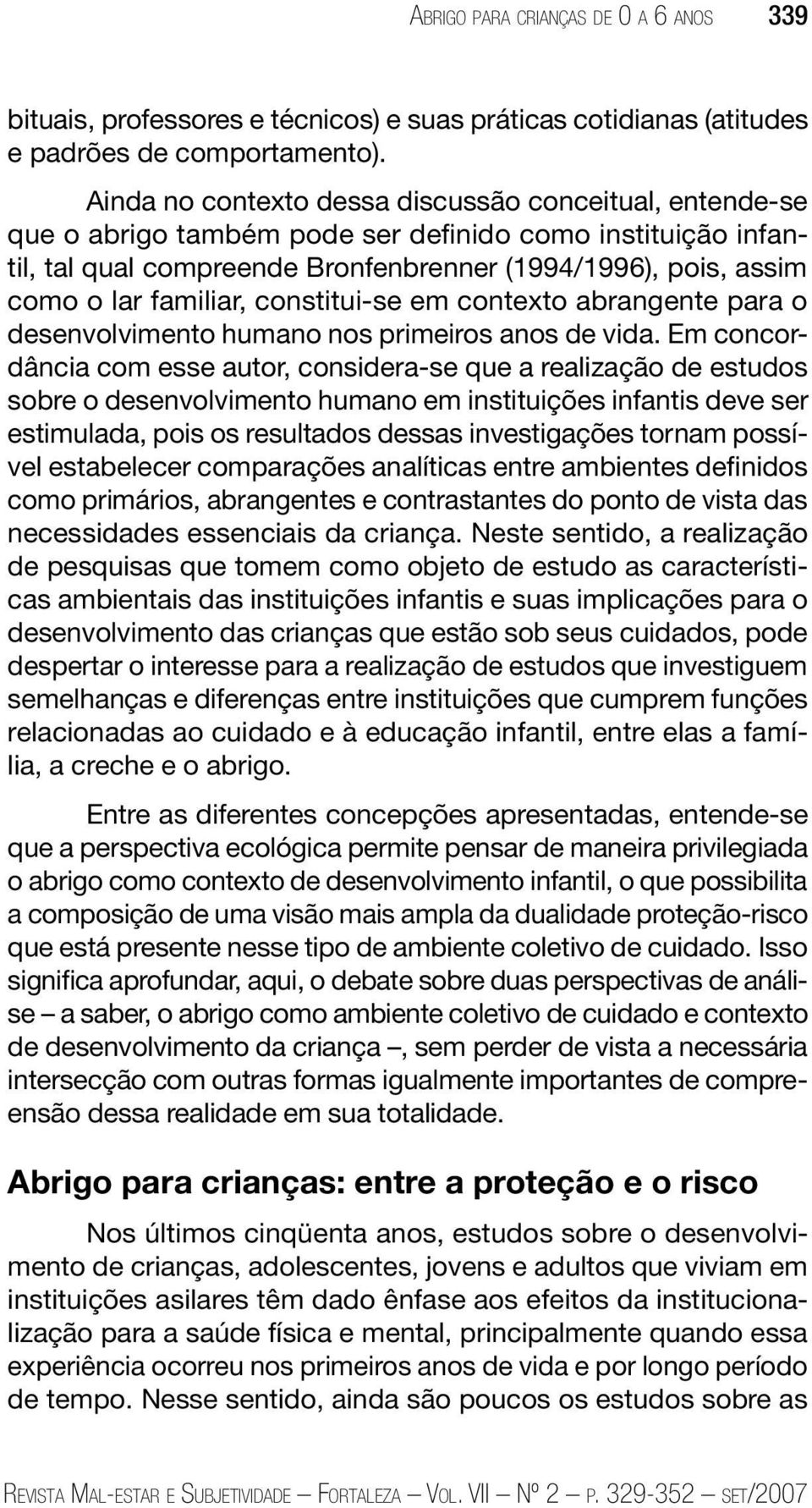 familiar, constitui-se em contexto abrangente para o desenvolvimento humano nos primeiros anos de vida.