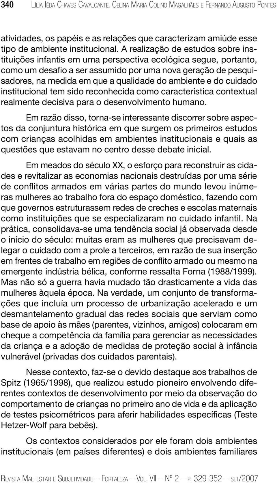 ambiente e do cuidado institucional tem sido reconhecida como característica contextual realmente decisiva para o desenvolvimento humano.