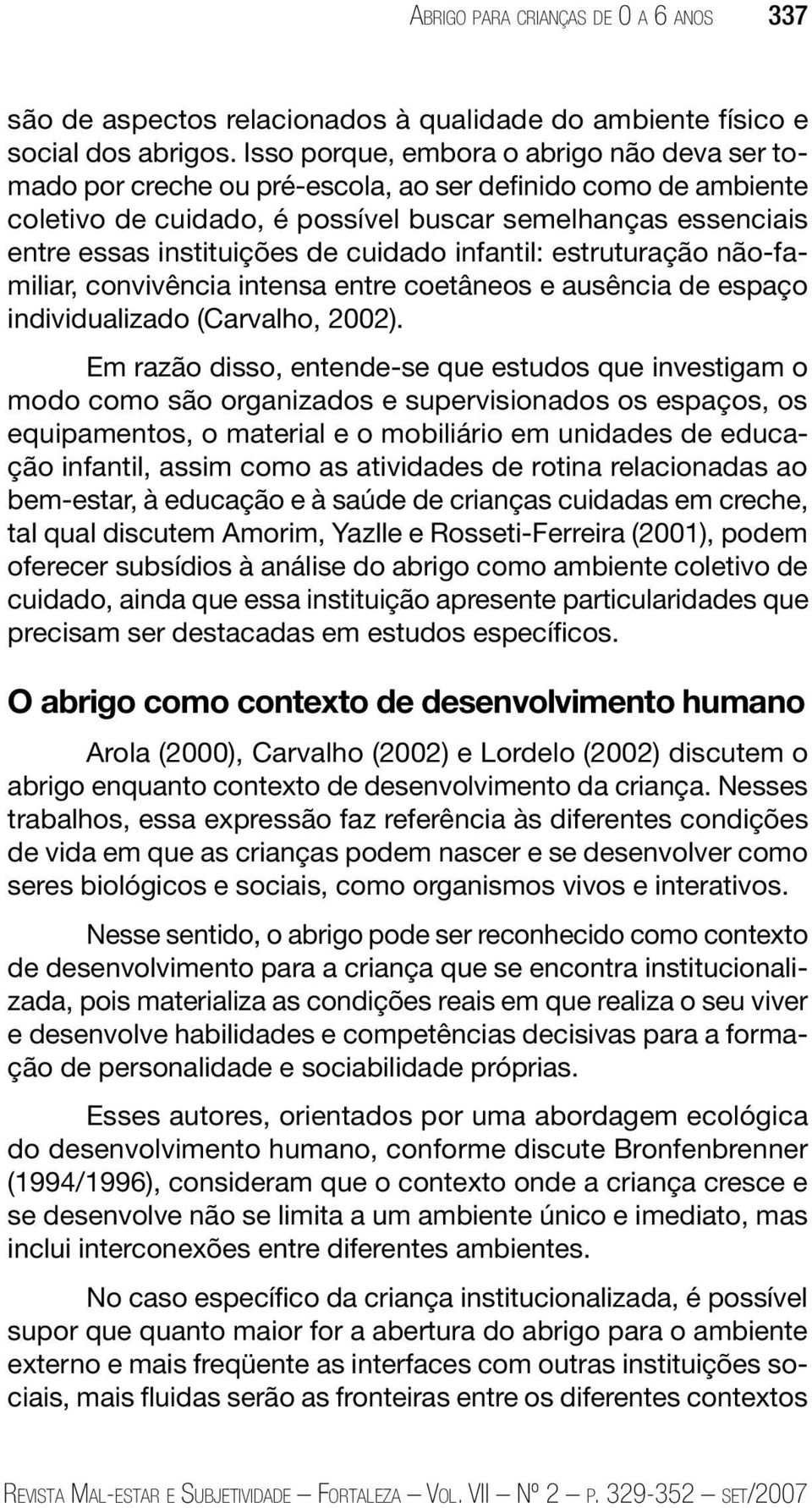 cuidado infantil: estruturação não-familiar, convivência intensa entre coetâneos e ausência de espaço individualizado (Carvalho, 2002).