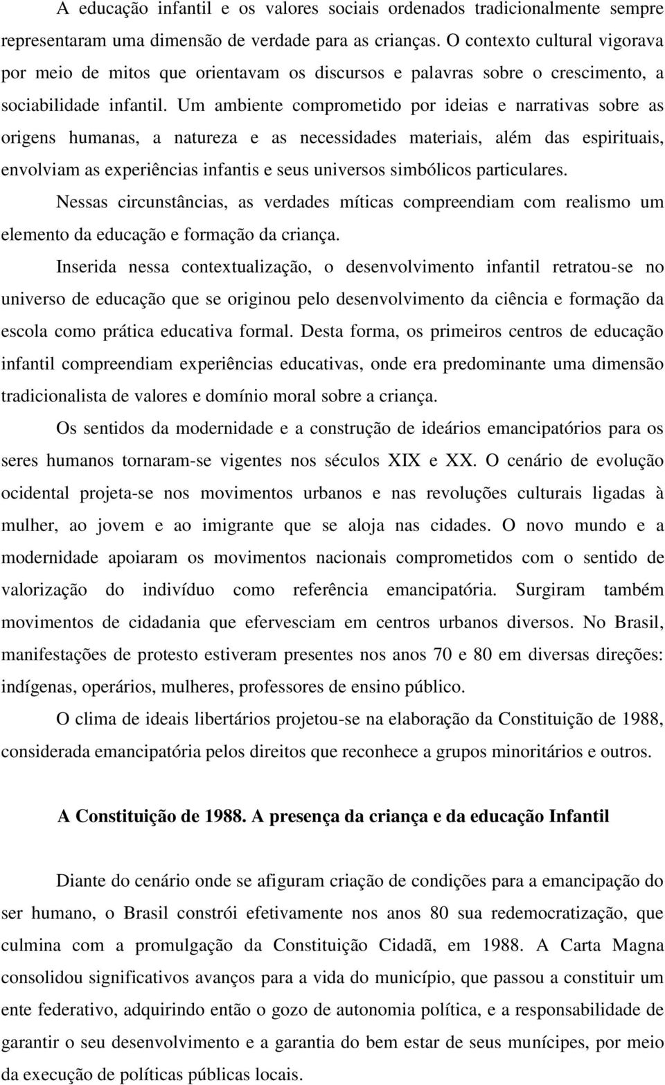 Um ambiente comprometido por ideias e narrativas sobre as origens humanas, a natureza e as necessidades materiais, além das espirituais, envolviam as experiências infantis e seus universos simbólicos