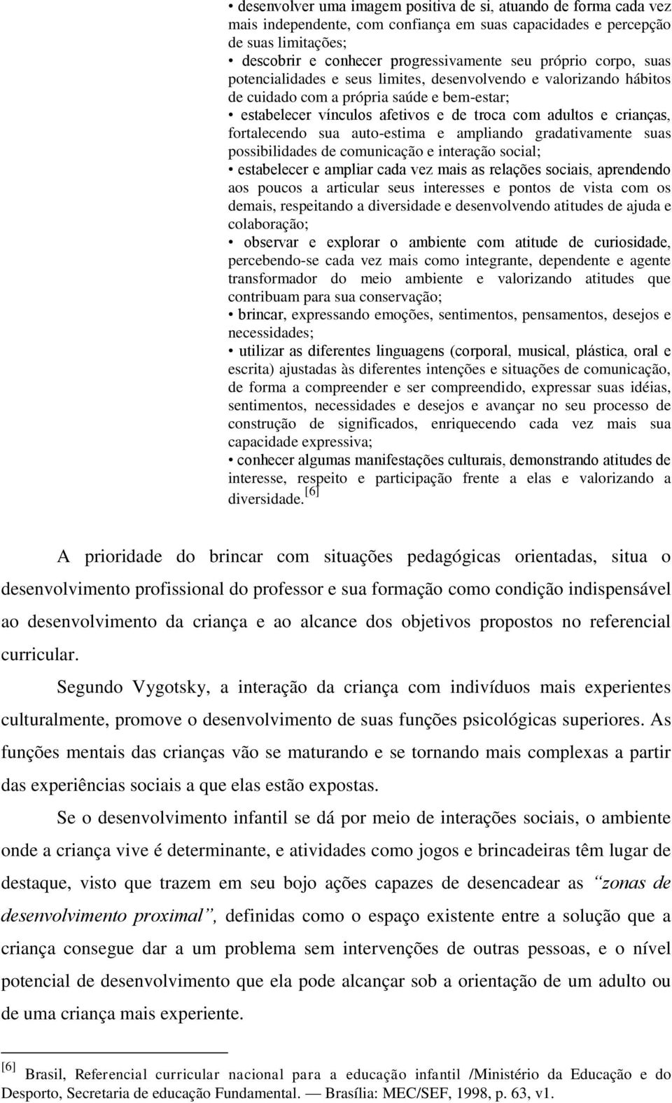 fortalecendo sua auto-estima e ampliando gradativamente suas possibilidades de comunicação e interação social; estabelecer e ampliar cada vez mais as relações sociais, aprendendo aos poucos a