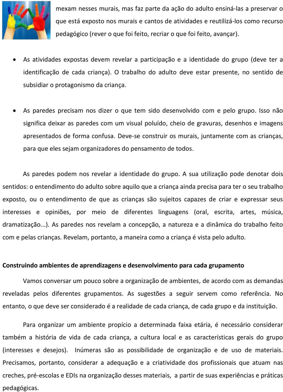 O trabalho do adulto deve estar presente, no sentido de subsidiar o protagonismo da criança. As paredes precisam nos dizer o que tem sido desenvolvido com e pelo grupo.