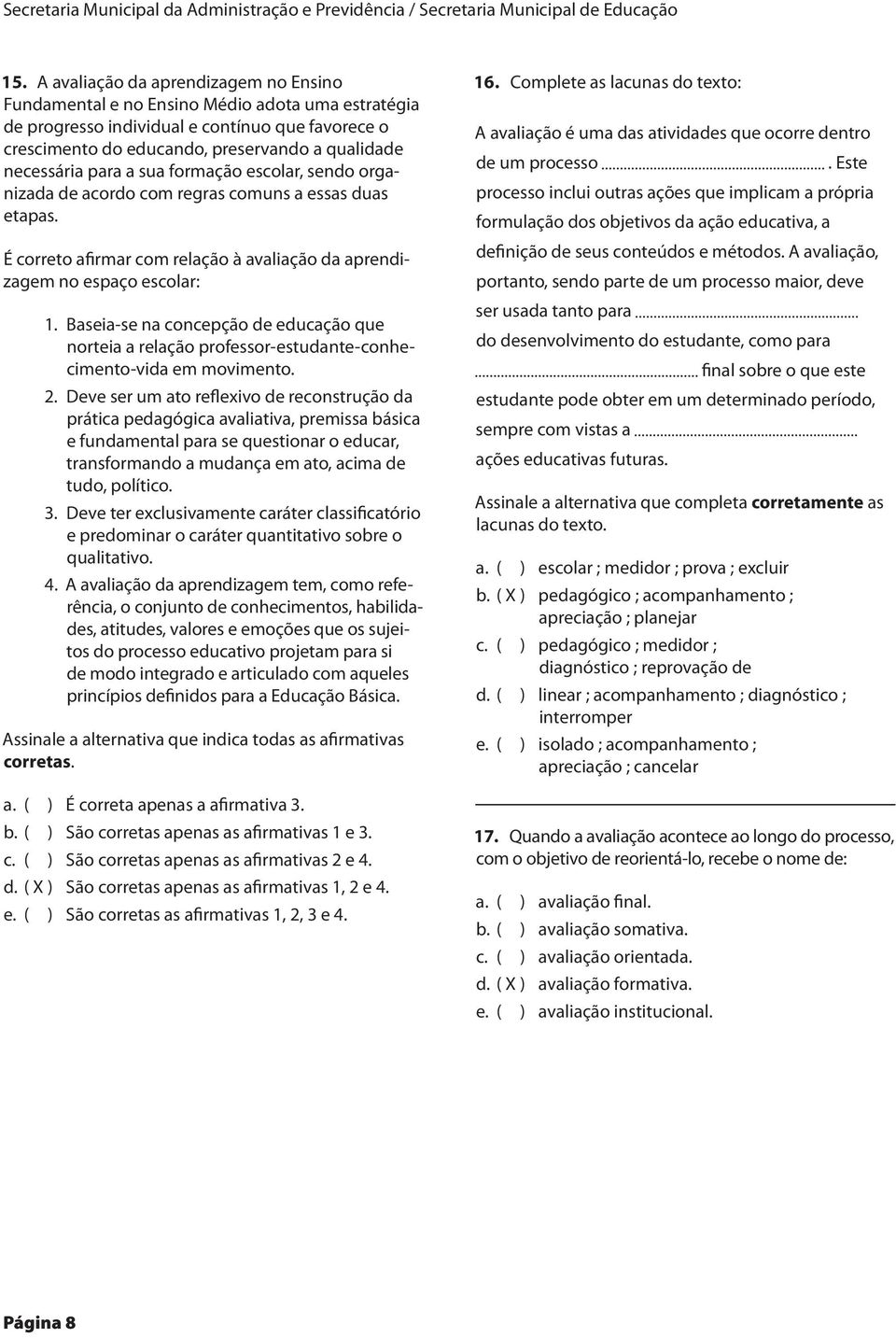 para a sua formação escolar, sendo organizada de acordo com regras comuns a essas duas etapas. É correto afirmar com relação à avaliação da aprendizagem no espaço escolar: 1.