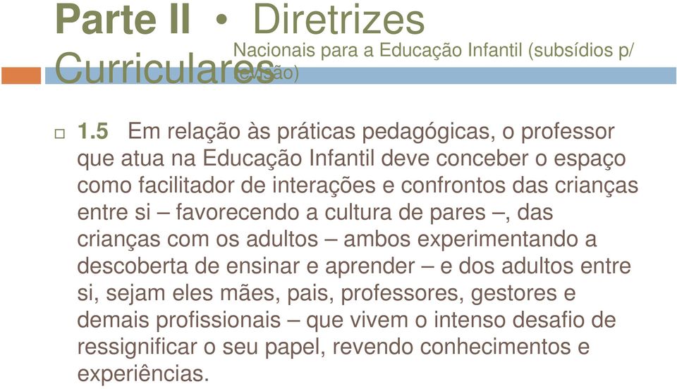 adultos ambos experimentando a descoberta de ensinar e aprender e dos adultos entre si, sejam eles mães, pais,