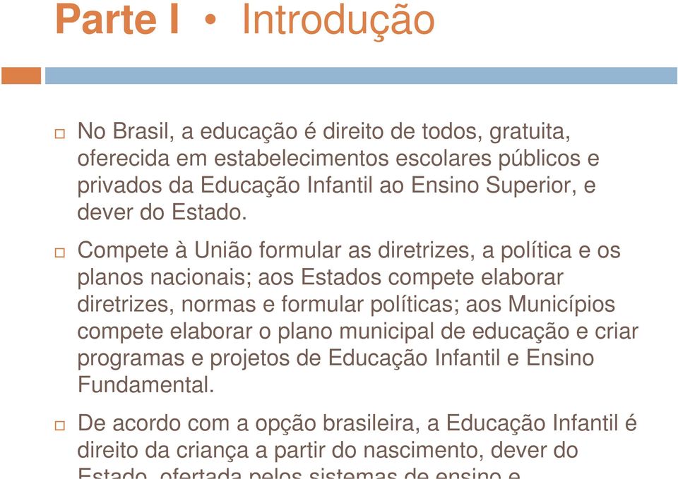 Compete à União formular as diretrizes, a política e os planos nacionais; aos Estados compete elaborar diretrizes, normas e formular políticas; aos