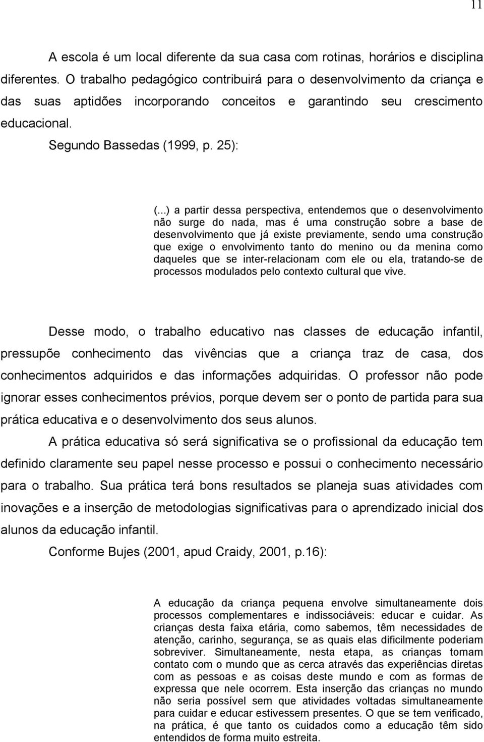 ..) a partir dessa perspectiva, entendemos que o desenvolvimento não surge do nada, mas é uma construção sobre a base de desenvolvimento que já existe previamente, sendo uma construção que exige o