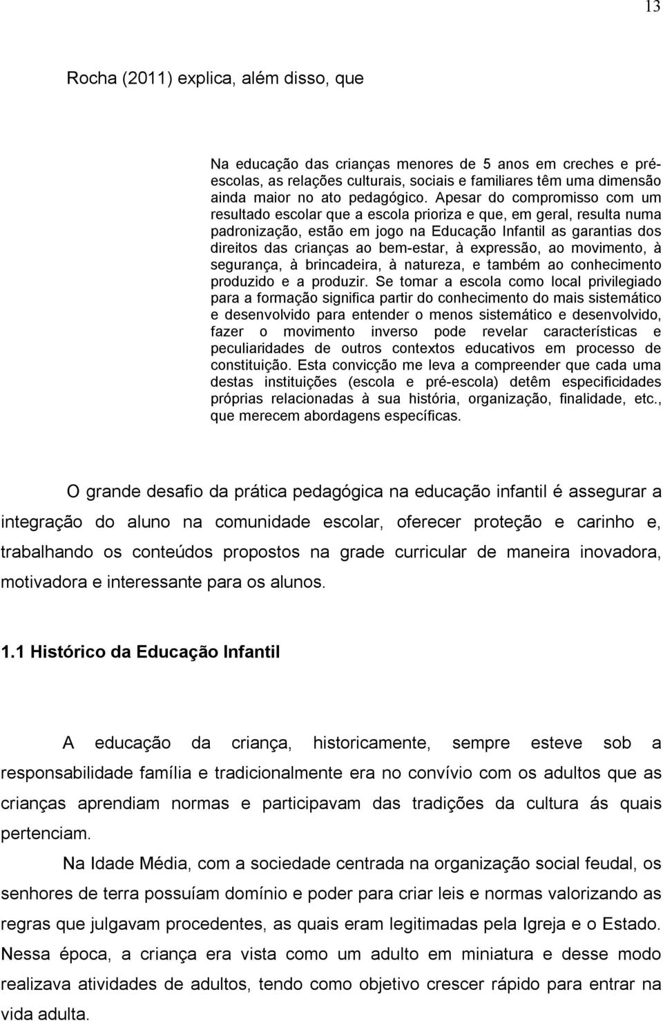 bem-estar, à expressão, ao movimento, à segurança, à brincadeira, à natureza, e também ao conhecimento produzido e a produzir.