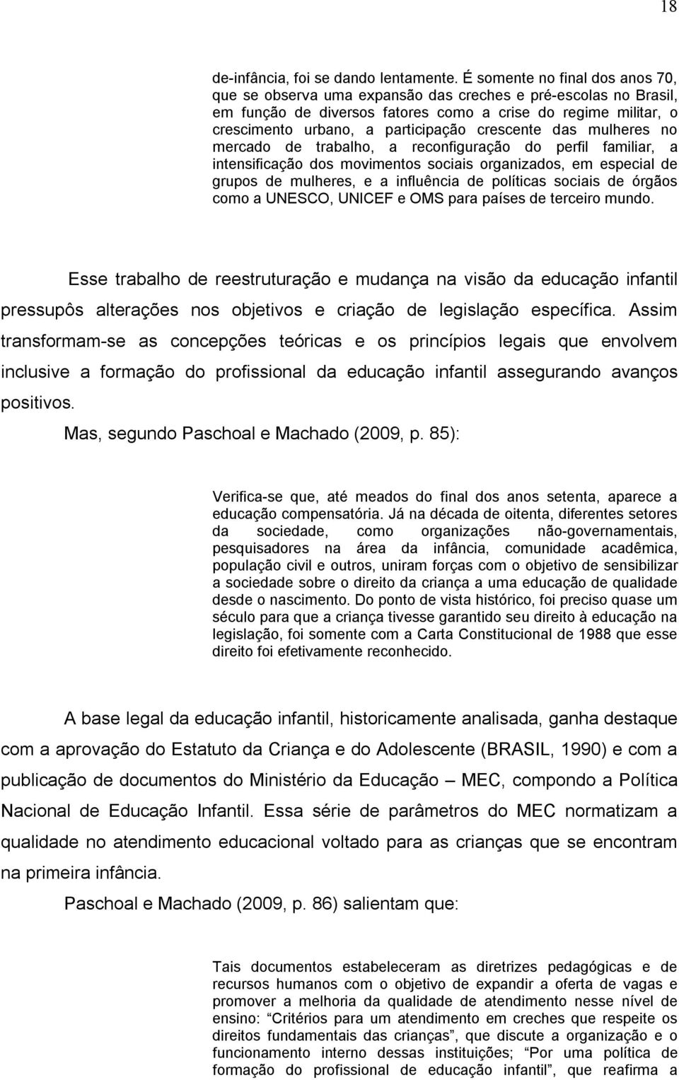 crescente das mulheres no mercado de trabalho, a reconfiguração do perfil familiar, a intensificação dos movimentos sociais organizados, em especial de grupos de mulheres, e a influência de políticas