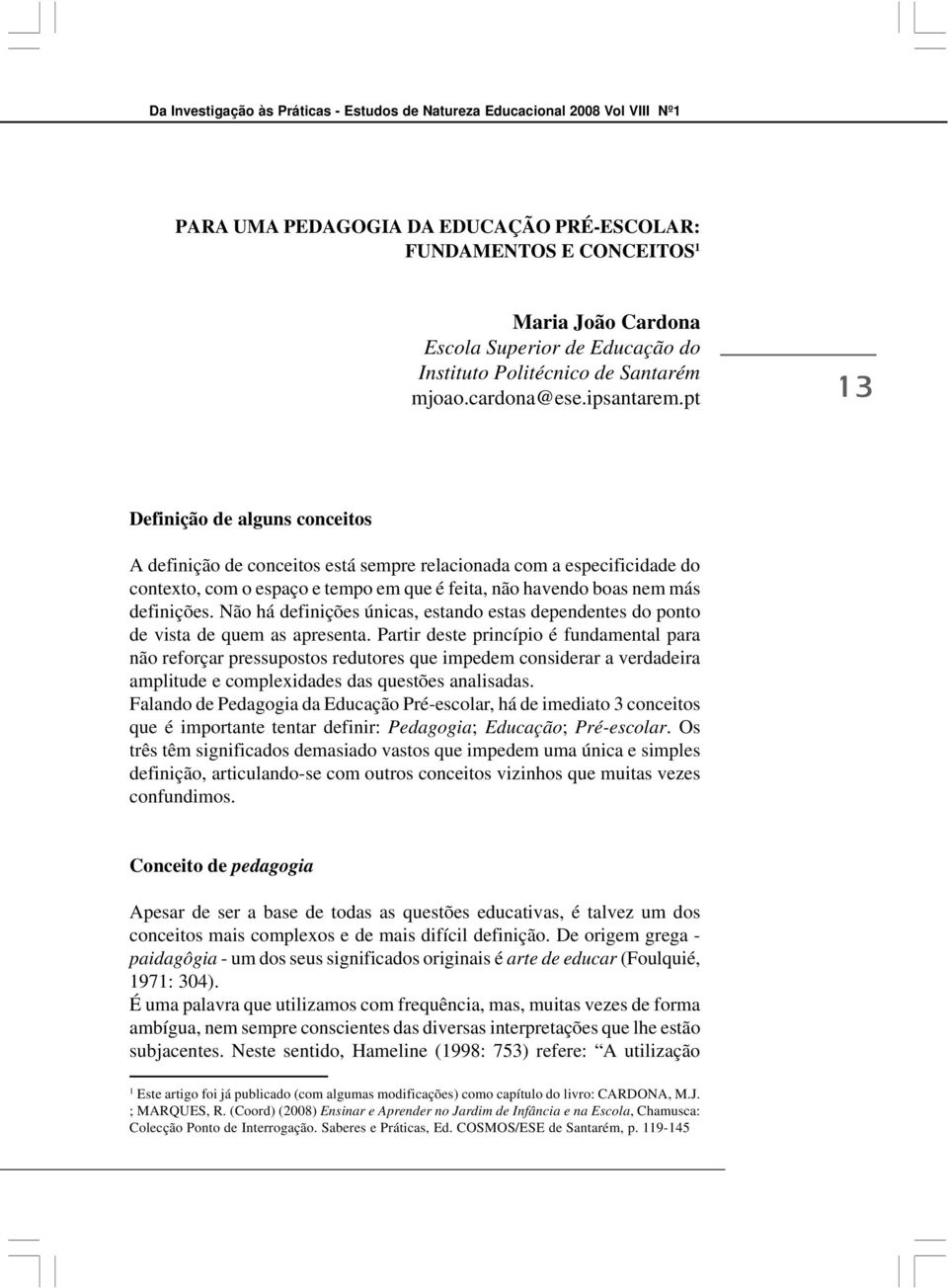 pt 13 Definição de alguns conceitos A definição de conceitos está sempre relacionada com a especificidade do contexto, com o espaço e tempo em que é feita, não havendo boas nem más definições.