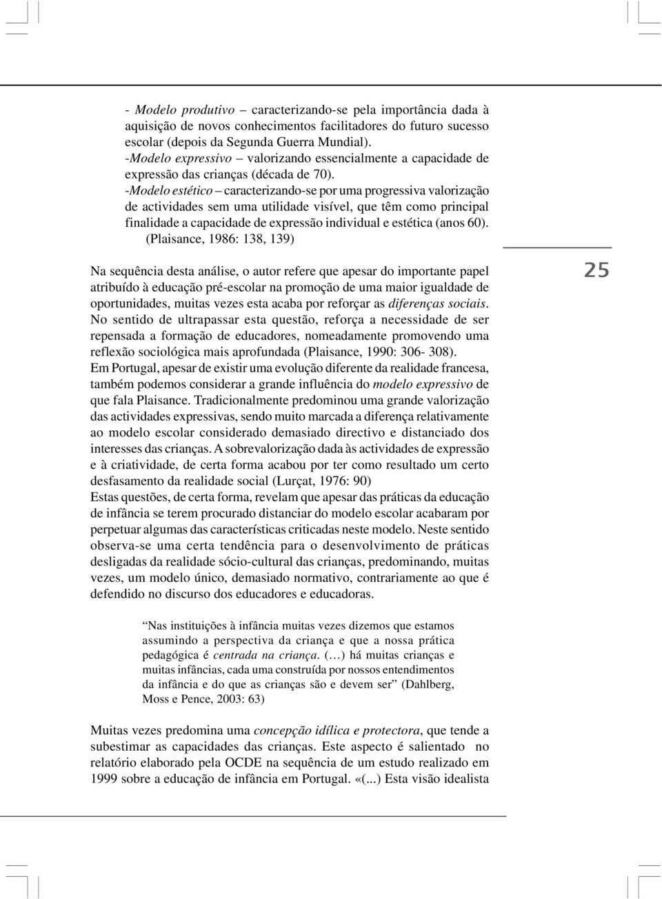 -Modelo estético caracterizando-se por uma progressiva valorização de actividades sem uma utilidade visível, que têm como principal finalidade a capacidade de expressão individual e estética (anos