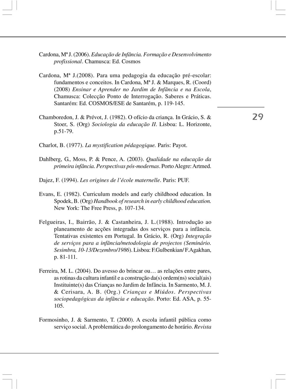 COSMOS/ESE de Santarém, p. 119-145. Chamboredon, J. & Prévot, J. (1982). O ofício da criança. In Grácio, S. & Stoer, S. (Org) Sociologia da educação II. Lisboa: L. Horizonte, p.51-79. 29 Charlot, B.