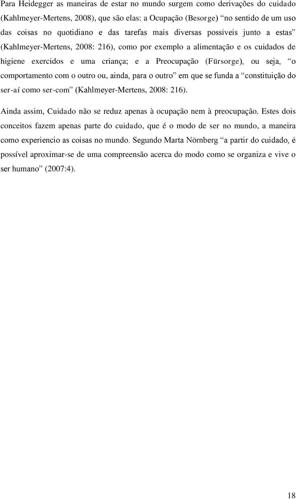 comportamento com o outro ou, ainda, para o outro em que se funda a constituição do ser-aí como ser-com (Kahlmeyer-Mertens, 2008: 216).