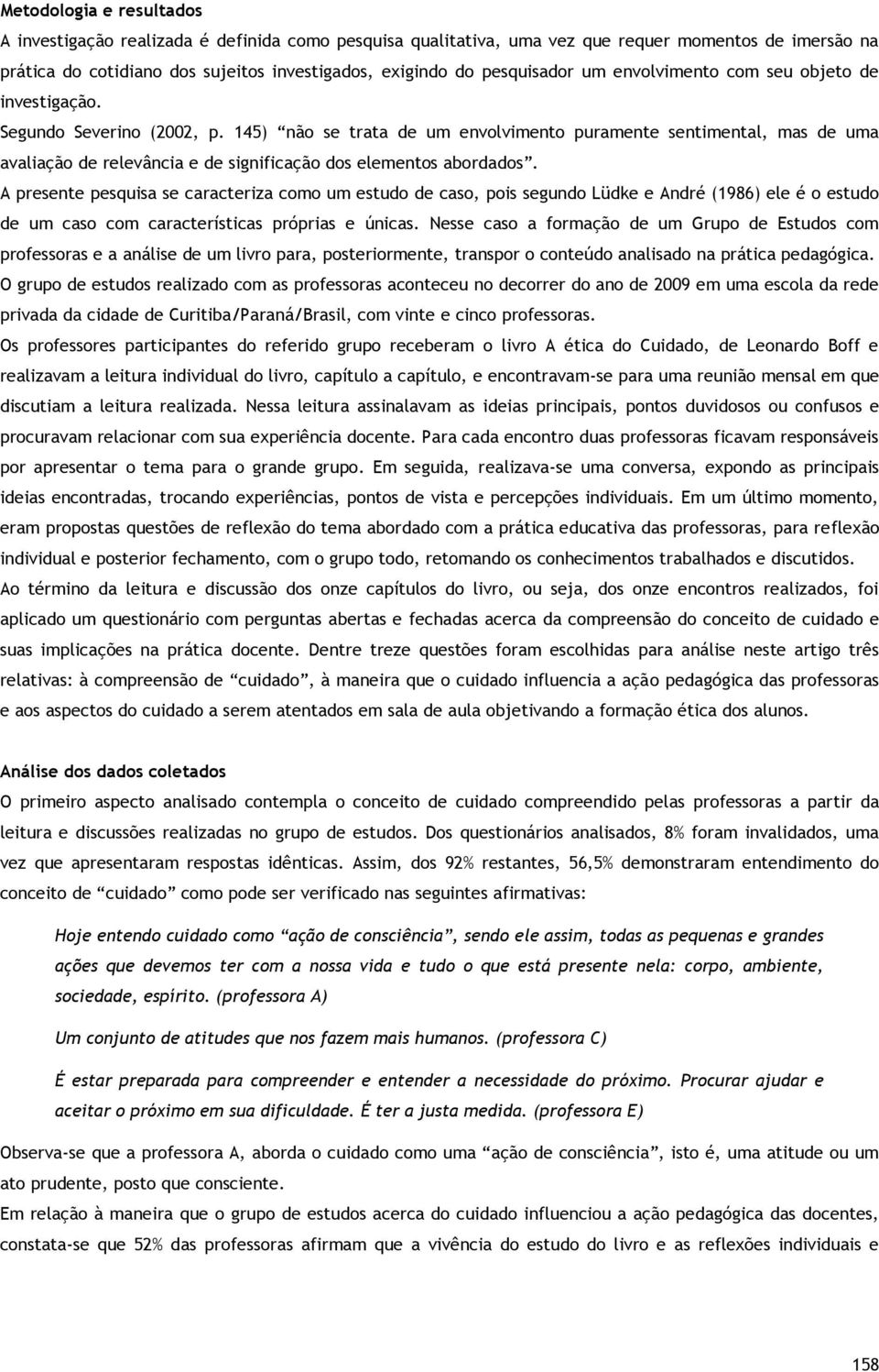 145) não se trata de um envolvimento puramente sentimental, mas de uma avaliação de relevância e de significação dos elementos abordados.