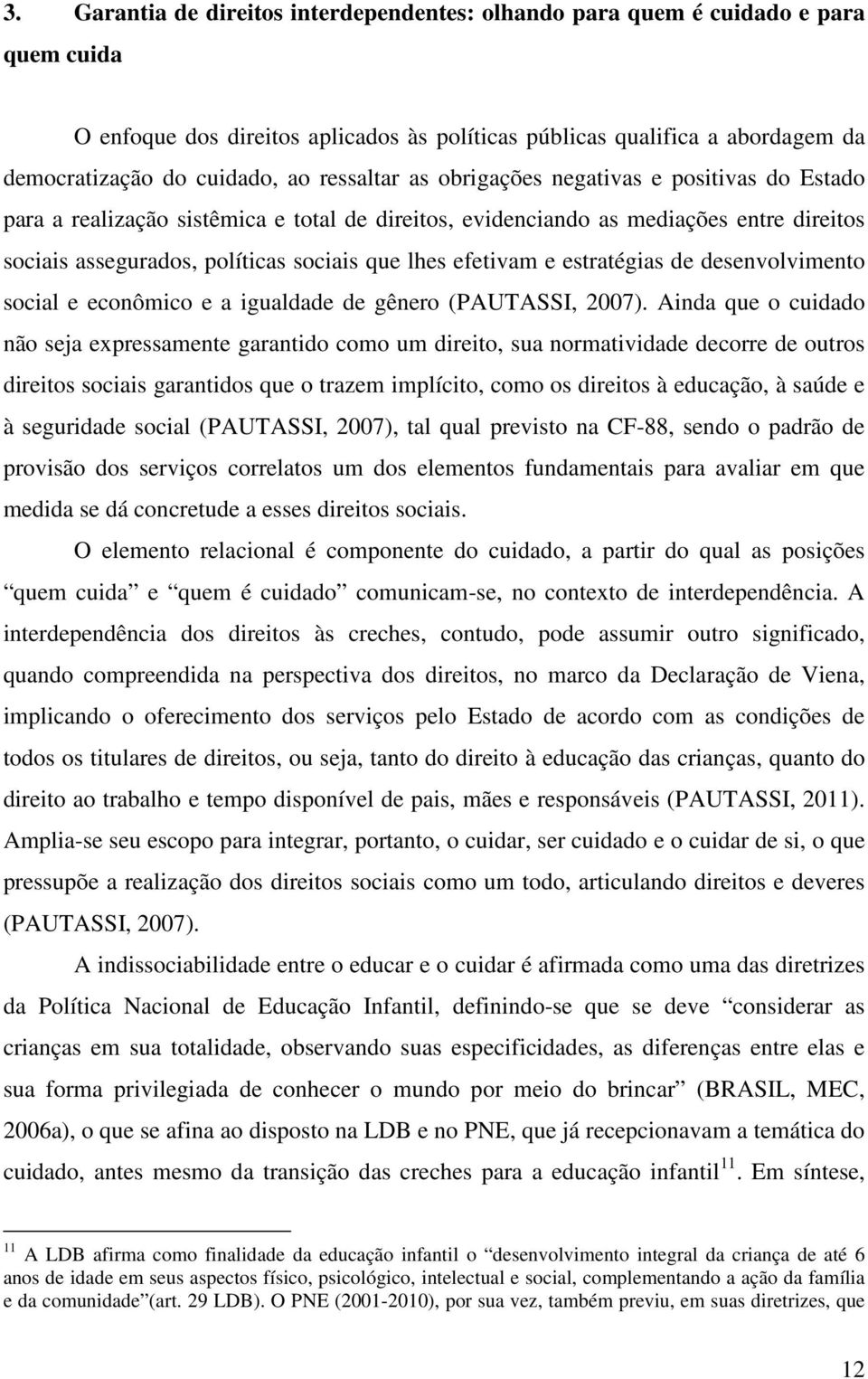 efetivam e estratégias de desenvolvimento social e econômico e a igualdade de gênero (PAUTASSI, 2007).