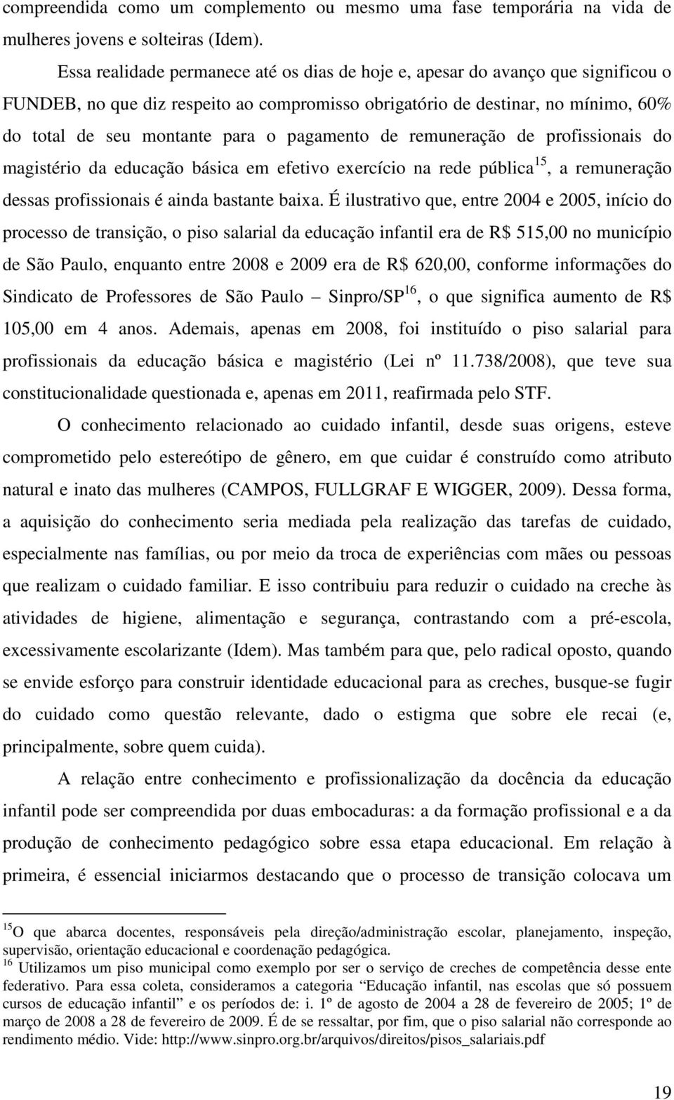 pagamento de remuneração de profissionais do magistério da educação básica em efetivo exercício na rede pública 15, a remuneração dessas profissionais é ainda bastante baixa.