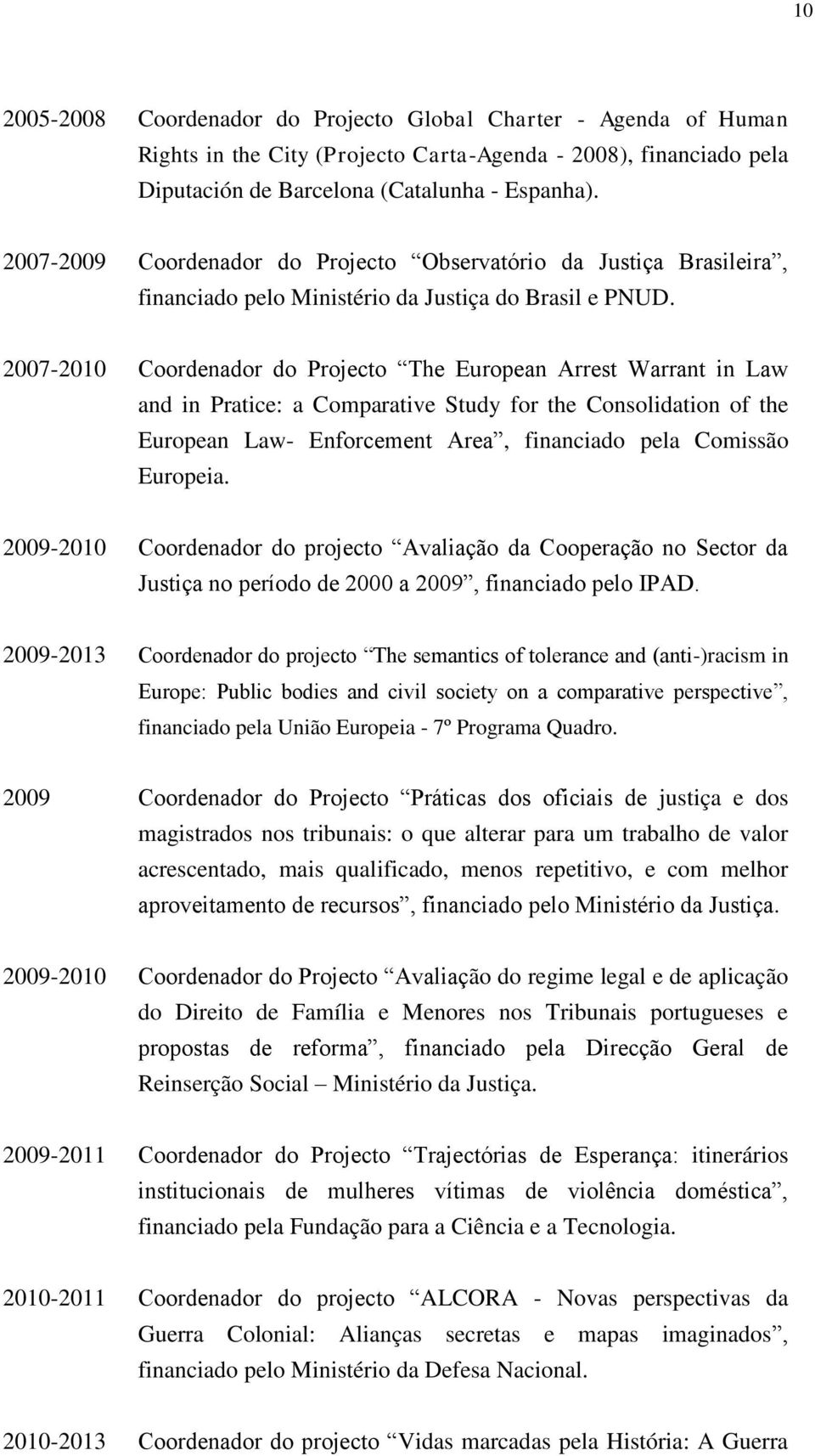 2007-2010 Coordenador do Projecto The European Arrest Warrant in Law and in Pratice: a Comparative Study for the Consolidation of the European Law- Enforcement Area, financiado pela Comissão Europeia.