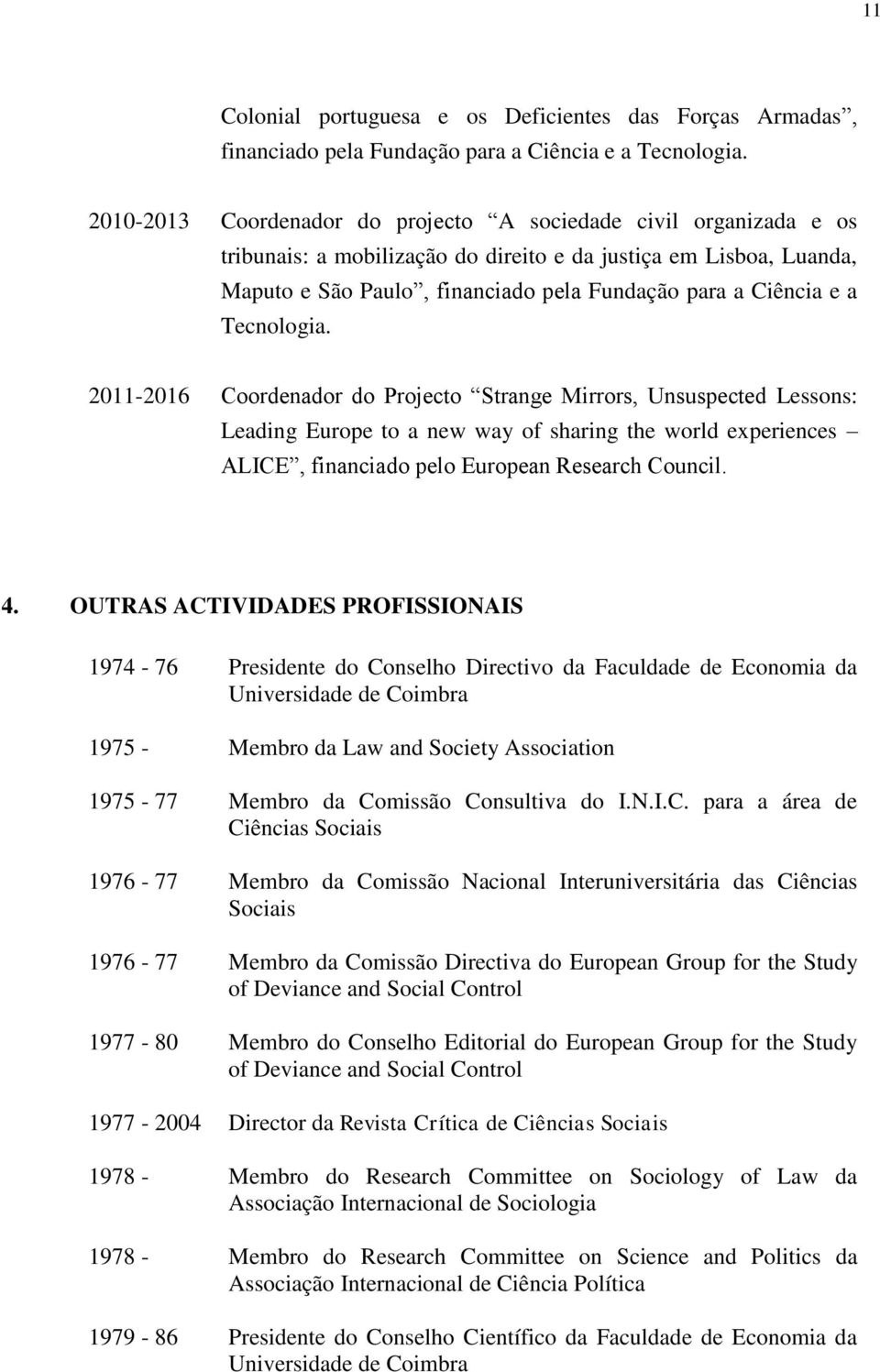 Tecnologia. 2011-2016 Coordenador do Projecto Strange Mirrors, Unsuspected Lessons: Leading Europe to a new way of sharing the world experiences ALICE, financiado pelo European Research Council. 4.