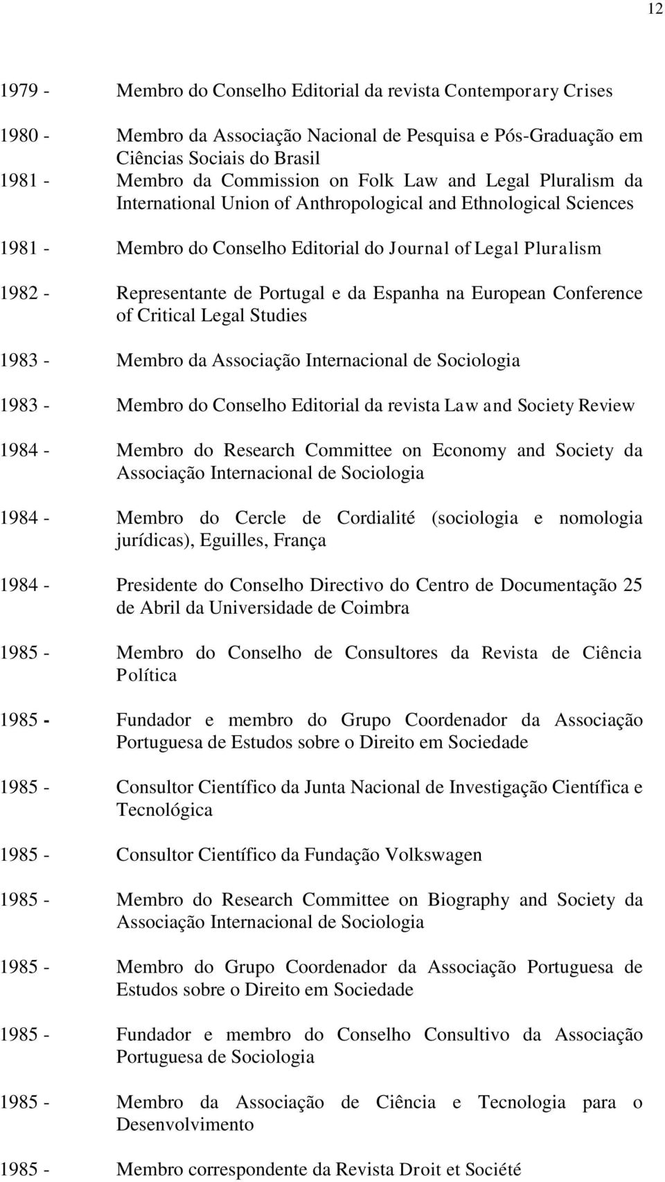 da Espanha na European Conference of Critical Legal Studies 1983 - Membro da Associação Internacional de Sociologia 1983 - Membro do Conselho Editorial da revista Law and Society Review 1984 - Membro