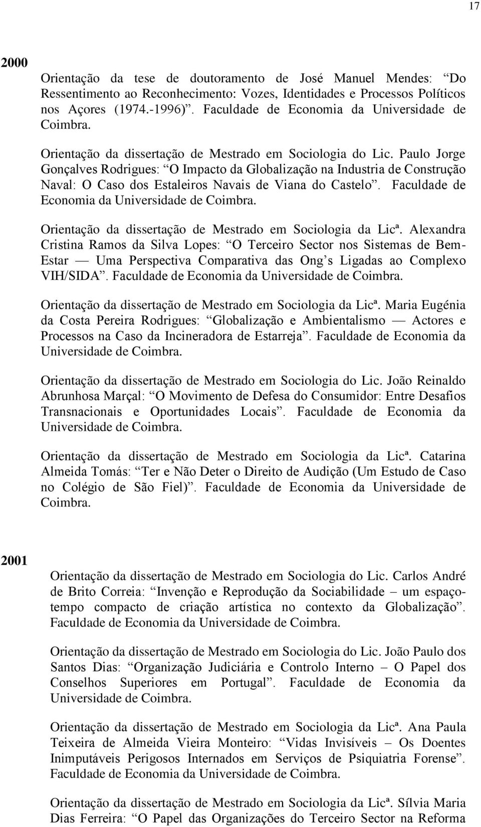 Paulo Jorge Gonçalves Rodrigues: O Impacto da Globalização na Industria de Construção Naval: O Caso dos Estaleiros Navais de Viana do Castelo. Faculdade de Economia da Universidade de Coimbra.