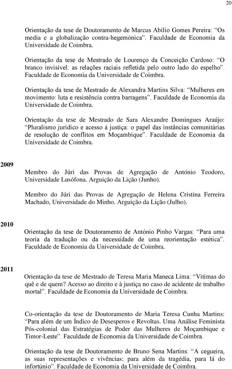 Orientação da tese de Mestrado de Alexandra Martins Silva: Mulheres em movimento: luta e resistência contra barragens. Faculdade de Economia da Universidade de Coimbra.