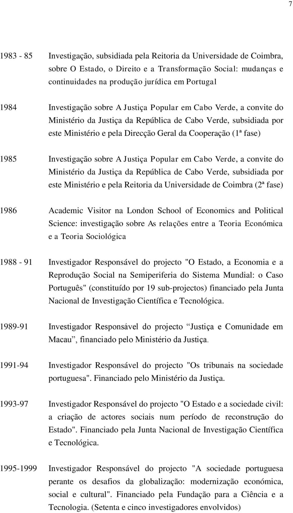 Investigação sobre A Justiça Popular em Cabo Verde, a convite do Ministério da Justiça da República de Cabo Verde, subsidiada por este Ministério e pela Reitoria da Universidade de Coimbra (2ª fase)