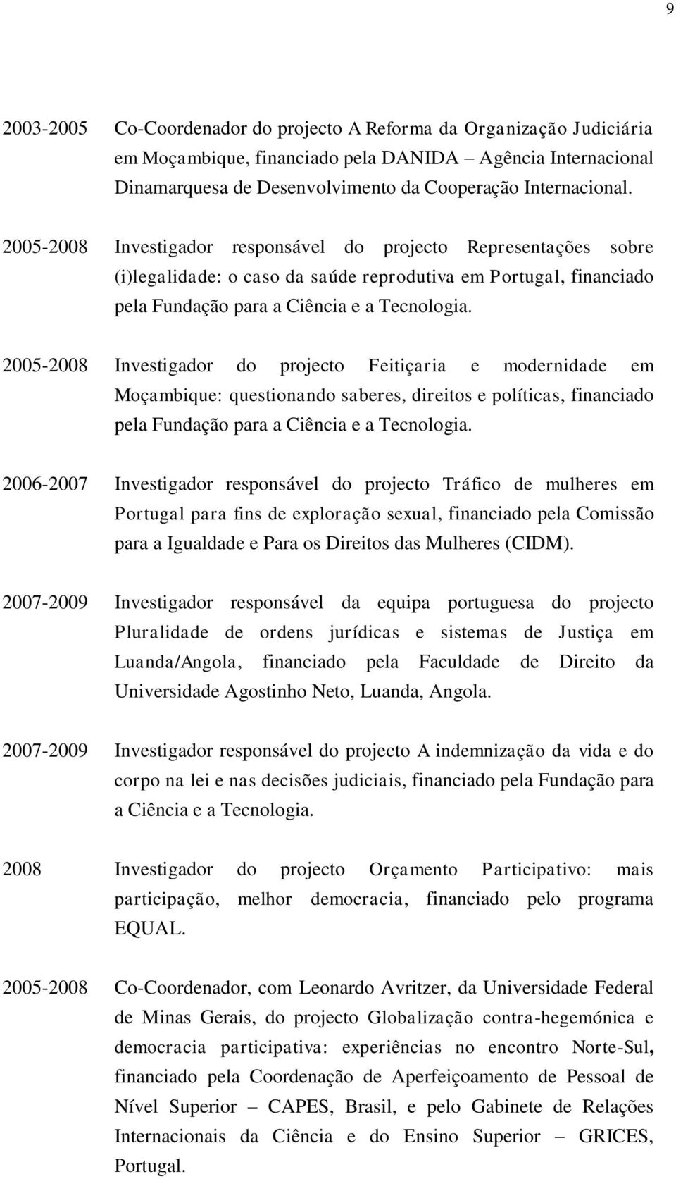 2005-2008 Investigador do projecto Feitiçaria e modernidade em Moçambique: questionando saberes, direitos e políticas, financiado pela Fundação para a Ciência e a Tecnologia.