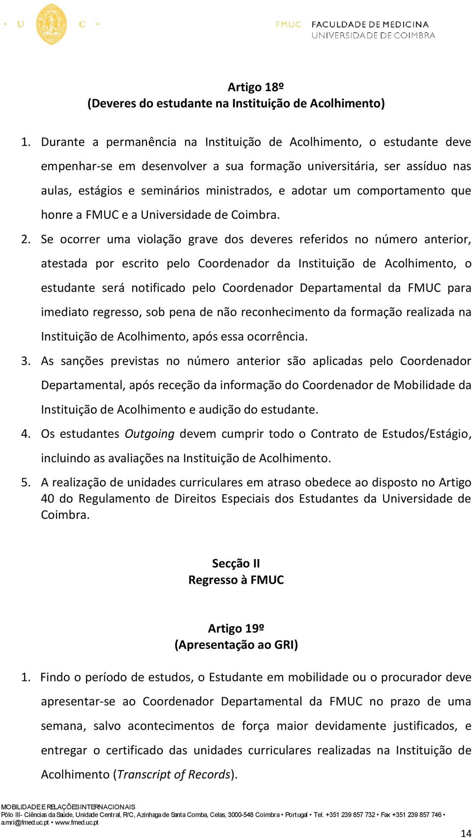 comportamento que honre a FMUC e a Universidade de Coimbra. 2.