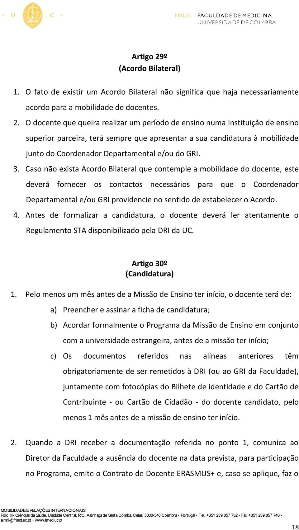 O docente que queira realizar um período de ensino numa instituição de ensino superior parceira, terá sempre que apresentar a sua candidatura à mobilidade junto do Coordenador Departamental e/ou do