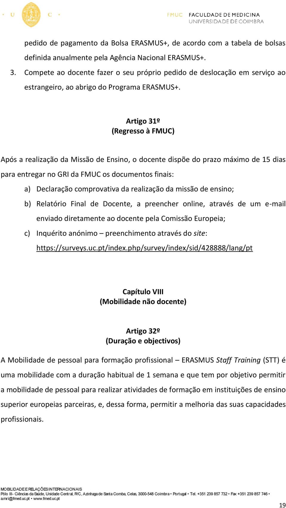 Artigo 31º (Regresso à FMUC) Após a realização da Missão de Ensino, o docente dispõe do prazo máximo de 15 dias para entregar no GRI da FMUC os documentos finais: a) Declaração comprovativa da