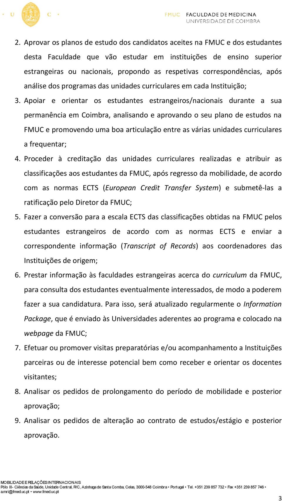 Apoiar e orientar os estudantes estrangeiros/nacionais durante a sua permanência em Coimbra, analisando e aprovando o seu plano de estudos na FMUC e promovendo uma boa articulação entre as várias