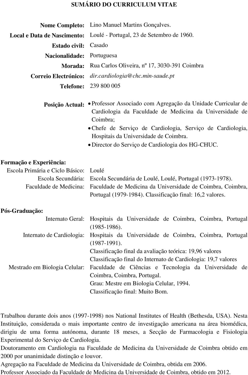 pt Telefone: 239 800 005 Posição Actual: Professor Associado com Agregação da Unidade Curricular de Cardiologia da Faculdade de Medicina da Universidade de Coimbra; Chefe de Serviço de Cardiologia,