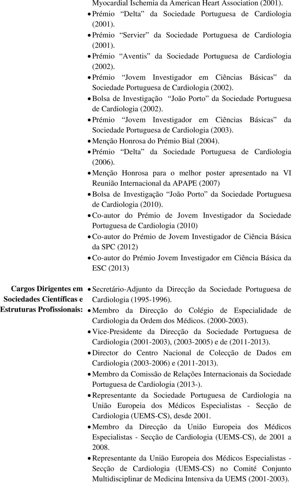 Bolsa de Investigação João Porto da Sociedade Portuguesa de Cardiologia (2002). Prémio Jovem Investigador em Ciências Básicas da Sociedade Portuguesa de Cardiologia (2003).