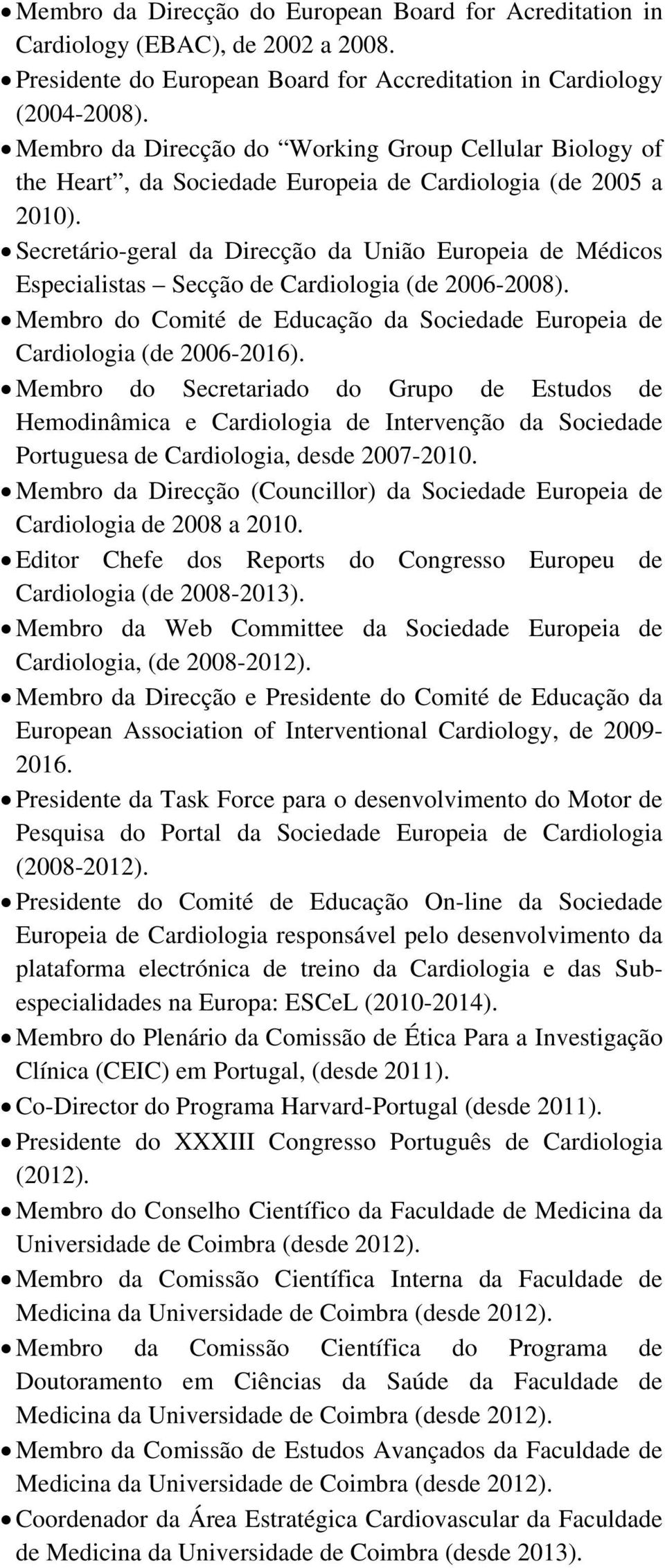 Secretário-geral da Direcção da União Europeia de Médicos Especialistas Secção de Cardiologia (de 2006-2008). Membro do Comité de Educação da Sociedade Europeia de Cardiologia (de 2006-2016).