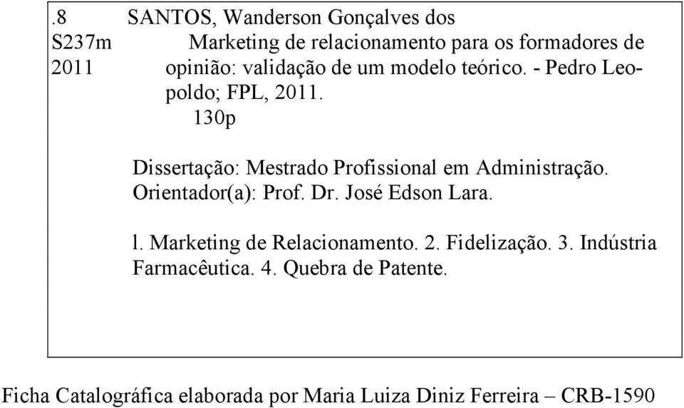 130p Dissertação: Mestrado Profissional em Administração. Orientador(a): Prof. Dr. José Edson Lara. l.