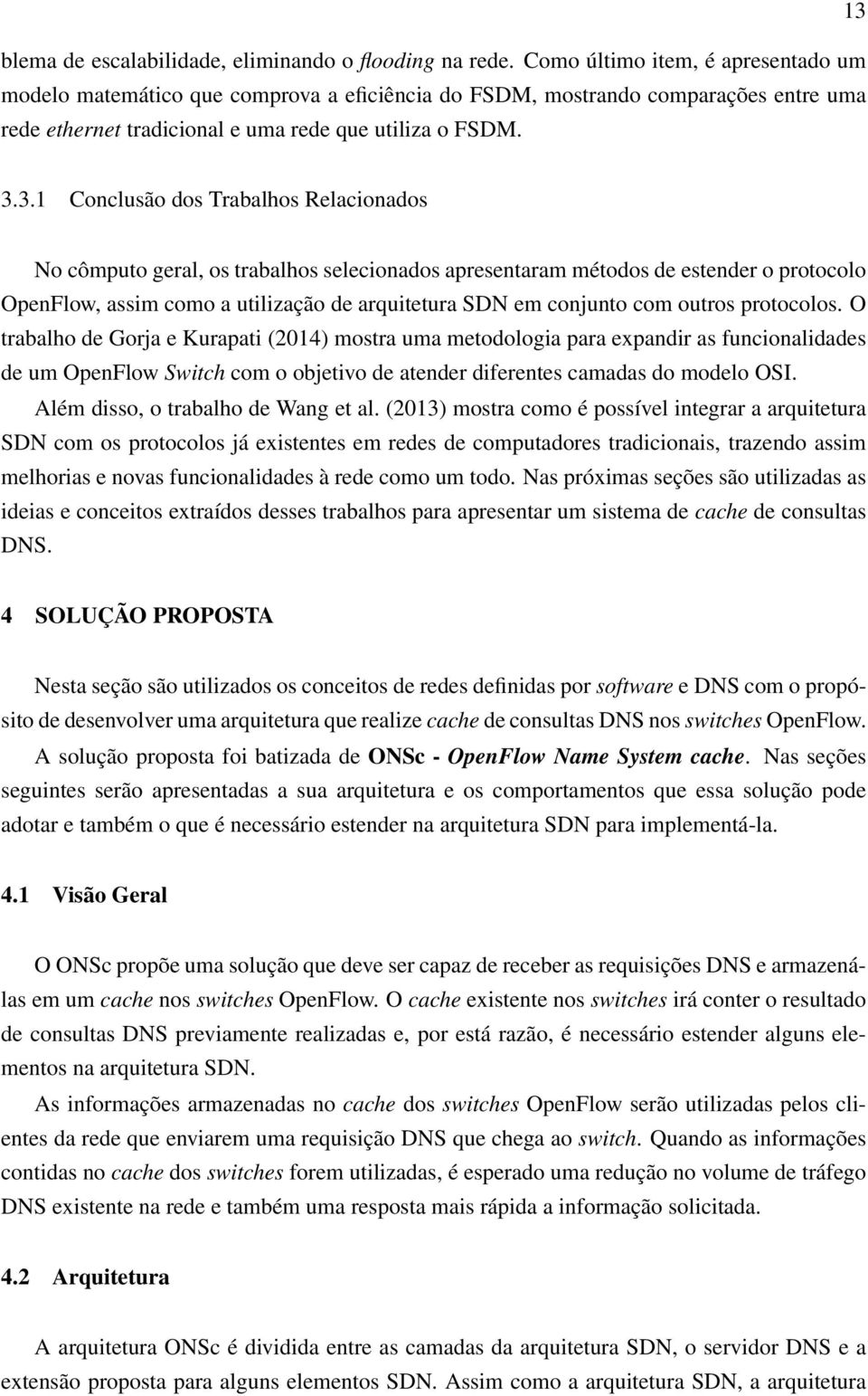 3.1 Conclusão dos Trabalhos Relacionados No cômputo geral, os trabalhos selecionados apresentaram métodos de estender o protocolo OpenFlow, assim como a utilização de arquitetura SDN em conjunto com