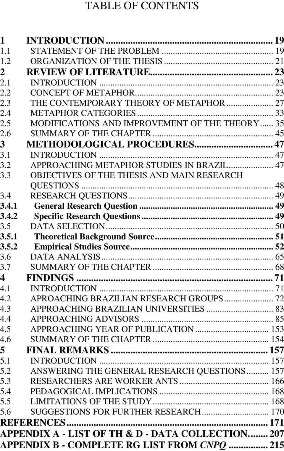 .. 47 3.3 OBJECTIVES OF THE THESIS AND MAIN RESEARCH QUESTIONS... 48 3.4 RESEARCH QUESTIONS... 49 3.4.1 General Research Question... 49 3.4.2 Specific Research Questions... 49 3.5 DATA SELECTION.